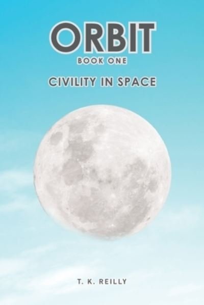 Cover for T K Reilly · Orbit: Book One: Civility in Space (Pocketbok) (2021)