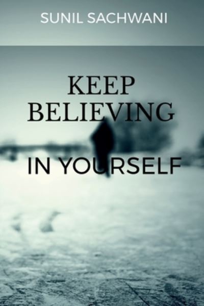 KEEP BELIEVING in YOURSELF - Sunil Sachwani - Books - Notion Press - 9781637143049 - November 16, 2020