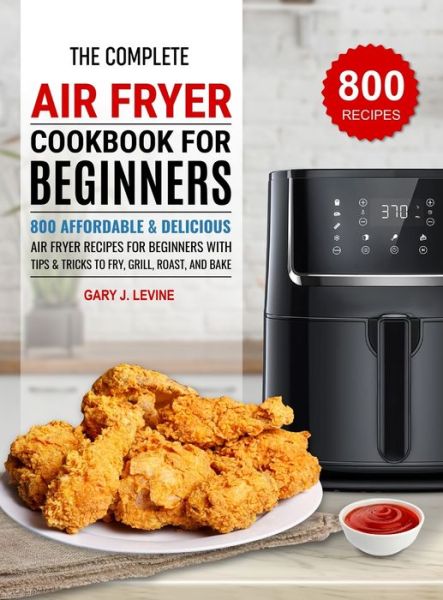 Cover for Gary J Levine · The Complete Air Fryer Cookbook For Beginners (Hardcover Book) (2021)