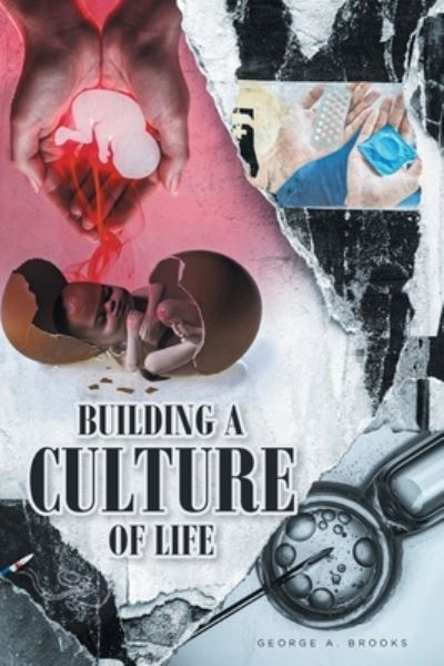 Building a Culture of Life - George A. Brooks - Books - Covenant Books - 9781638852049 - June 10, 2022