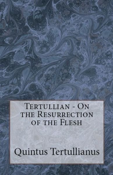 On the Resurrection of the Flesh - Lighthouse Church Fathers - Tertullian - Books - Lighthouse Publishing - 9781643731049 - August 20, 2018