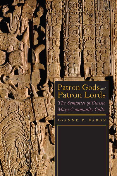 Cover for Joanne Baron · Patron Gods and Patron Lords: The Semiotics of Classic Maya Community Cults (Paperback Book) (2019)