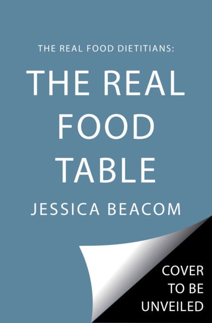 Cover for Beacom, Jessica, RDN · The Real Food Dietitians: The Real Food Table: 100 Delicious Mostly Gluten-Free, Grain-Free and Dairy-Free Recipes (Paperback Book) (2023)