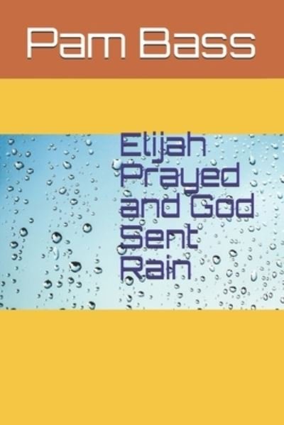 Cover for Pam Bass · Elijah Prayed and God Sent Rain (Paperback Bog) (2019)
