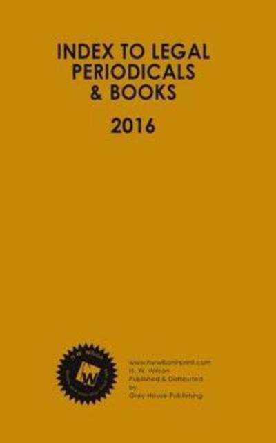 Cover for HW Wilson · Index to Legal Periodicals &amp; Books, 2016 Annual Cumulation (Hardcover Book) (2017)