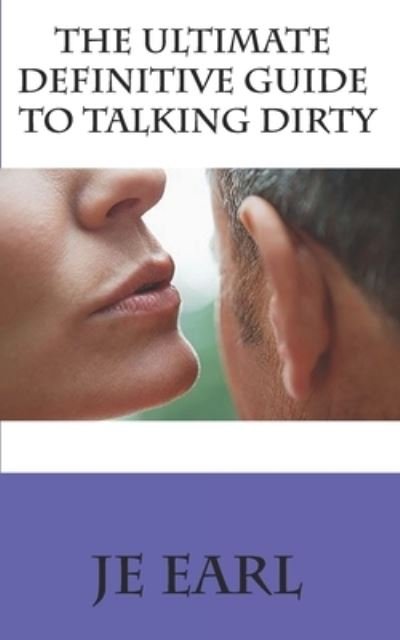 Cover for Je Earl · The Ultimate Definitive Guide to Talking Dirty (Taschenbuch) (2019)