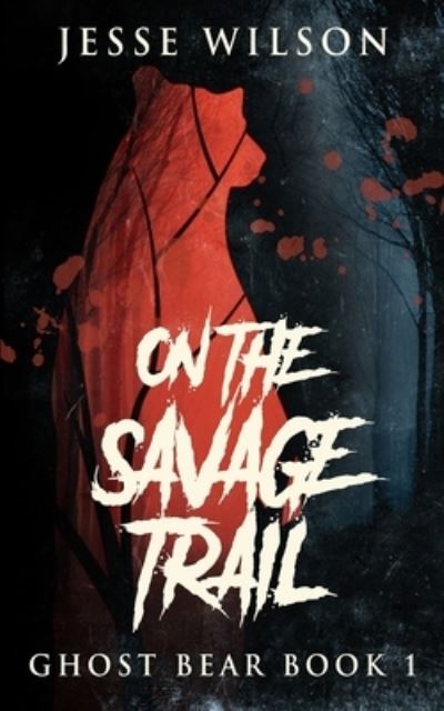 Cover for Jesse Wilson · On The Savage Trail (Ghost Bear Book 1) (Paperback Book) (2021)