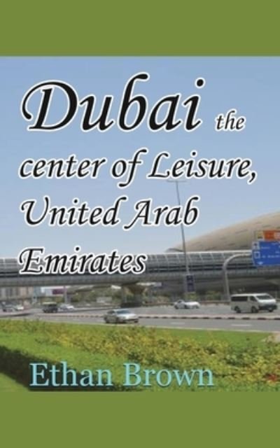 Cover for Ethan Brown · Dubai the center of Leisure, United Arab Emirates (Pocketbok) (2024)