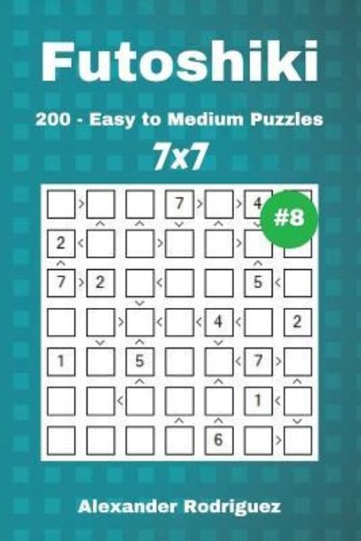Alexander Rodriguez · Futoshiki Puzzles - 200 Easy to Medium 7x7 vol. 8 (Paperback Bog) (2018)