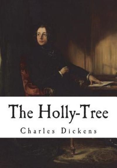 The Holly-Tree - Charles Dickens - Boeken - Createspace Independent Publishing Platf - 9781721785049 - 23 juni 2018