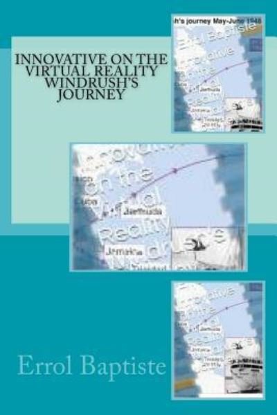 Innovative on the Virtual Reality Windrush's Journey - Errol Baptiste - Livres - Createspace Independent Publishing Platf - 9781725617049 - 16 juillet 2018