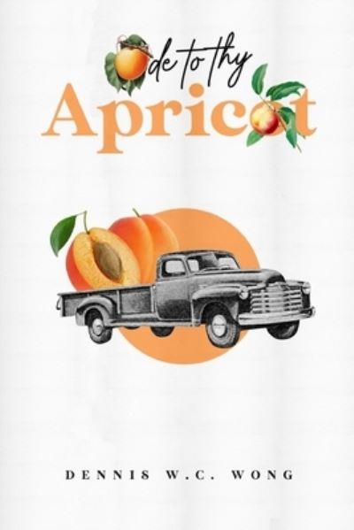 Cover for Dennis W C Wong · Ode To Thy Apricot (Pocketbok) (2021)