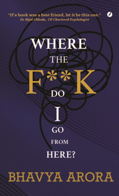 Where the F**K Do I Go From Here? - Bhavya Arora - Bøger - Author In Me - 9781738420049 - 14. oktober 2024
