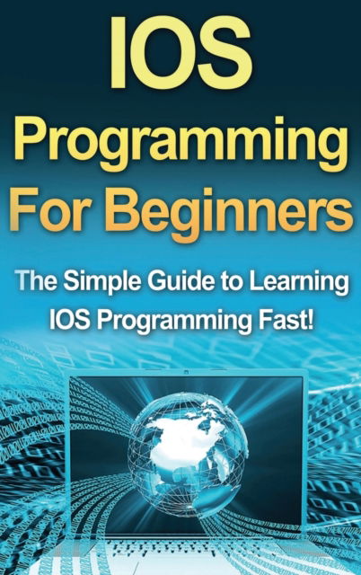 Cover for Tim Warren · IOS Programming For Beginners: The Simple Guide to Learning IOS Programming Fast! (Inbunden Bok) (2020)