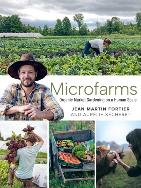 Microfarms: Organic Market Gardening on a Human Scale - Jean-Martin Fortier - Bøger - New Society Publishers - 9781774060049 - 16. januar 2025