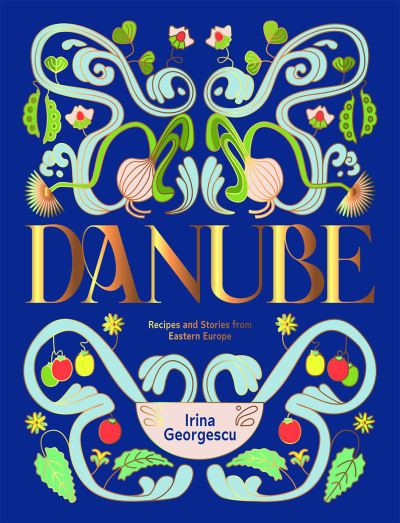 Cover for Irina Georgescu · Danube: Recipes and Stories from Eastern Europe (Inbunden Bok) (2024)