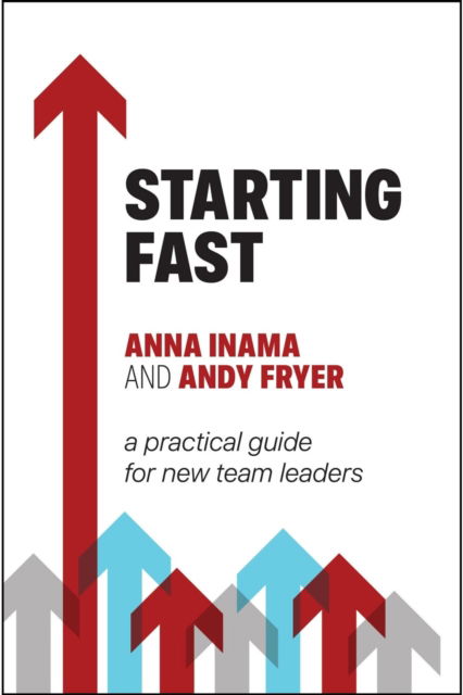 Starting Fast: A practical guide for new team leaders - Anna Inama - Bøger - Practical Inspiration Publishing - 9781788607049 - 14. april 2026