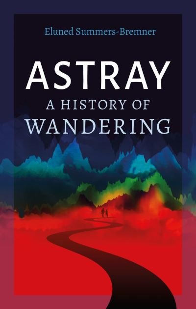 Cover for Eluned Summers-Bremner · Astray: A History of Wandering (Hardcover bog) (2023)