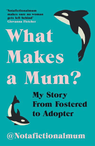 Not A Fictional Mum · What Makes a Mum?: My Story From Fostered to Adopter (Paperback Book) (2024)