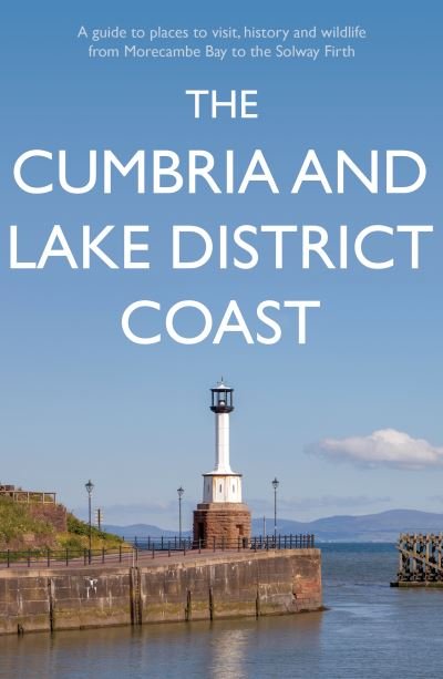 Cover for Kevin Sene · The Cumbria and Lake District Coast: A Guide to Places to Visit, History and Wildlife from Morecambe Bay to the Solway Firth (Pocketbok) (2021)