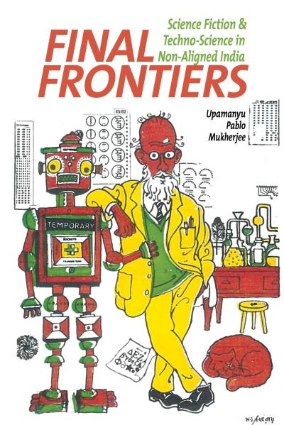 Final Frontiers: Science Fiction and Techno-Science in Non-Aligned India - Liverpool Science Fiction Texts & Studies - Upamanyu Pablo Mukherjee - Livros - Liverpool University Press - 9781802077049 - 1 de setembro de 2022