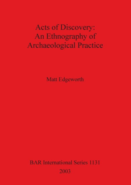 Acts of discovery - Matt Edgeworth - Books - Archaeopress - 9781841715049 - June 15, 2003