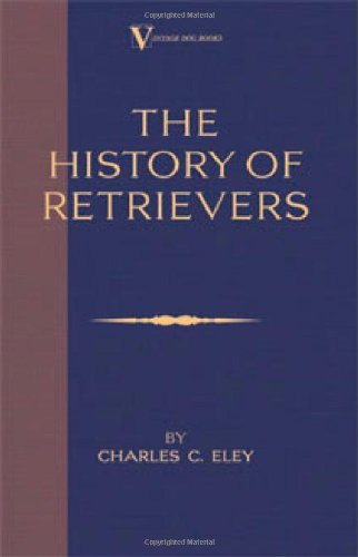 Cover for Charles C. Eley · The History of Retrievers (A Vintage Dog Books Breed Classic - Labrador - Flat-coated Retriever - Golden Retriever) (Taschenbuch) (2005)