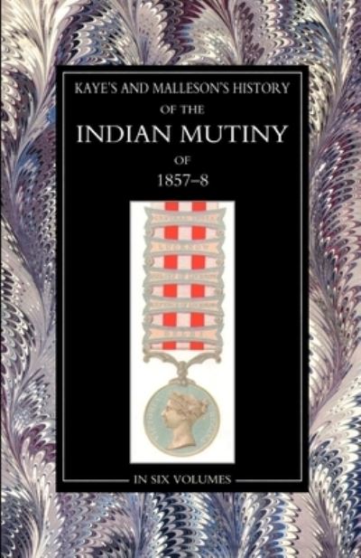 Cover for Sir J Kaye and  Malleson · Kaye &amp; MallesonHISTORY of the INDIAN MUTINY Of 1857-58 (Book) (2007)