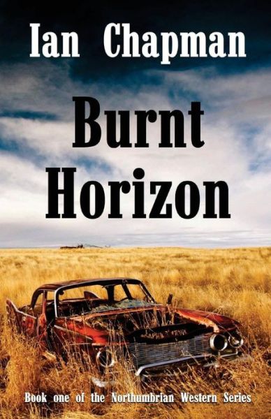 Burnt Horizon: Book One of the Northumbrian Western Series - Ian Chapman - Livros - Lakeland Writers - 9781910875049 - 14 de maio de 2015