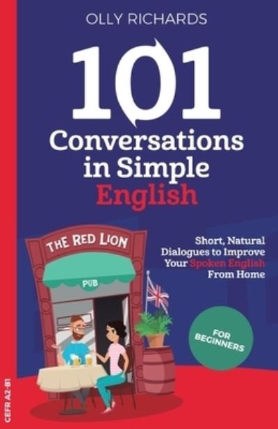 Cover for Olly Richards · 101 Conversations in Simple English: Short, Natural Dialogues to Boost Your Confidence &amp; Improve Your Spoken English - 101 Conversations: English Edition (Taschenbuch) (2020)