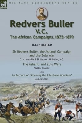 Cover for C. H. Melville · Redvers Buller V.C., the African Campaigns,1873-1879-Sir Redvers Buller, the Ashanti Campaign and the Zulu War by C. H. Melville &amp; Sir Redvers H. Buller, V.C. and the Ashanti and Zulu Wars by Walter Jerrold, With an Account 'Storming the Inhlobane Mountai (Innbunden bok) (2021)
