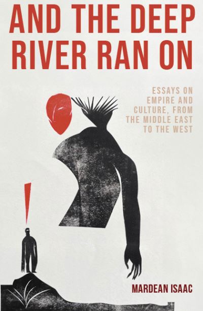 Cover for Mardean Isaac · And the Deep River Ran On: Essays on Empire and Culture, from the Middle East to the West (Hardcover Book) (2024)