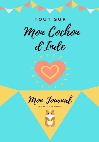 Tout Sur Mon Animal de Compagnie - Cochon d'Inde: Mon Journal - Notre Vie Ensemble - Tout Sur Mon Animal de Compagnie - Petal Publishing Co - Libros - Petal Publishing Co. - 9781922515049 - 14 de octubre de 2020