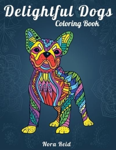 Cover for Nora Reid · Delightful Dogs Coloring Book: Creative Relaxation, Mindfulness &amp; Meditation For Adults (Paperback Book) (2020)