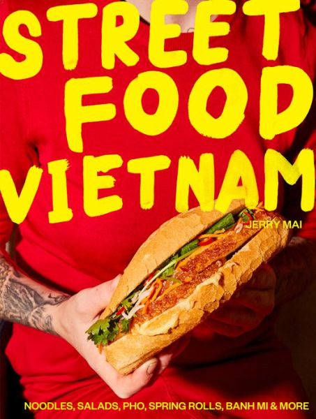 Cover for Jerry Mai · Street Food Vietnam: Noodles, salads, pho, spring rolls, banh mi &amp; more (Hardcover Book) (2019)