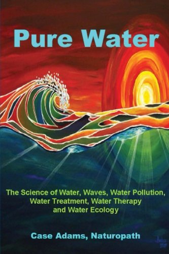 Cover for Case Adams Naturopath · Pure Water: The Science of Water, Waves, Water Pollution, Water Treatment, Water Therapy and Water Ecology (Paperback Book) (2012)