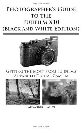 Cover for Alexander S. White · Photographer's Guide to the Fujifilm X10 (Paperback Book) [Black And White edition] (2012)