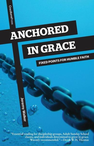 Anchored in Grace: Fixed Points for Humble Faith - Jeremy Walker - Kirjat - Cruciform Press - 9781941114049 - maanantai 1. kesäkuuta 2015