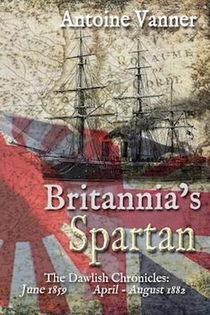 Cover for Antoine Vanner · Britannia's Spartan : The Dawlish Chronicles (Book) (2015)