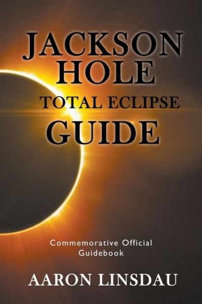 Cover for Aaron Linsdau · Jackson Hole Total Eclipse Guide (Paperback Book) (2017)