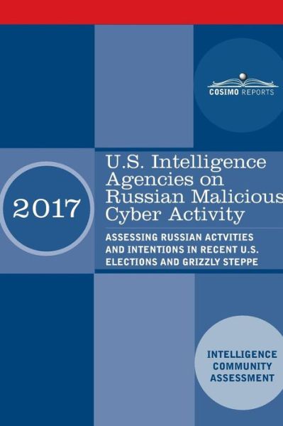 U.S. Intelligence Agencies on Russian Malicious Cyber Activity - Intelligence Community Assessment - Books - Cosimo Reports - 9781945934049 - March 26, 2019