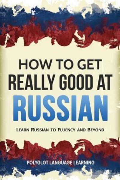 Cover for Language Learning Polyglot · How to Get Really Good at Russian (Paperback Book) (2019)