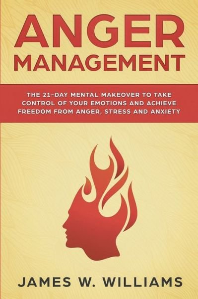 Cover for James W Williams · Anger Management: The 21-Day Mental Makeover to Take Control of Your Emotions and Achieve Freedom from Anger, Stress, and Anxiety (Practical Emotional Intelligence Book 2) (Paperback Book) (2019)