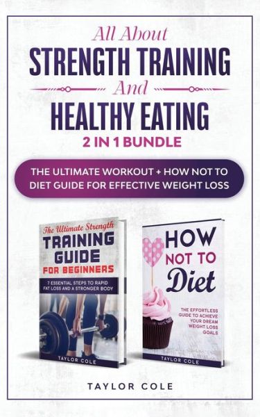 Cover for Taylor Cole · All about Strength Training and Healthy Eating - 2 in 1 Bundle (Paperback Book) (2020)