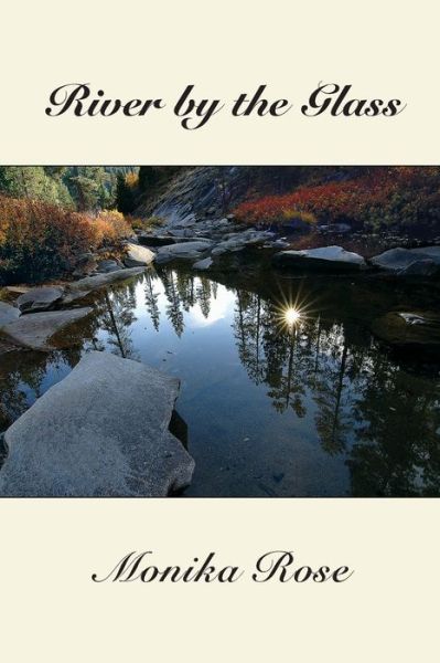 River by the Glass - Monika Rose - Books - Manzanita Writers Press - 9781952314049 - March 16, 2022