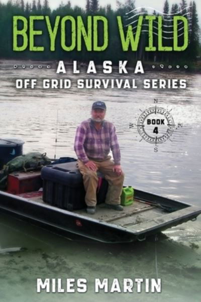 Beyond Wild: The Alaska Off Grid Survival Series - The Alaska Off Grid Survival - Miles Martin - Bøker - Alaska Dreams Publishing - 9781956303049 - 8. august 2021