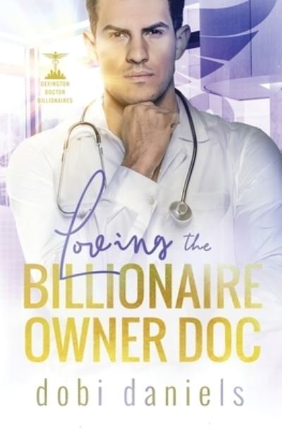 Cover for Dobi Daniels · Loving the Billionaire Owner Doc : A sweet fake fiancee doctor billionaire romance : 2 (Paperback Book) (2019)