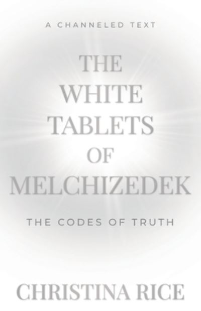 Cover for Christina Rice · The White Tablets of Melchizedek: The Codes of Truth (Paperback Book) (2023)