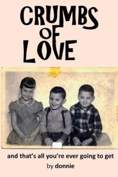 Crumbs of Love - Donnie - Bøger - Createspace Independent Publishing Platf - 9781977809049 - 26. november 2017