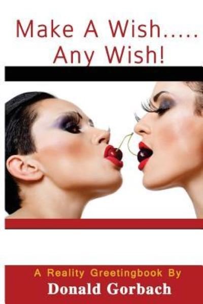 Make a Wish....Any Wish! - Donald Gorbach - Books - Createspace Independent Publishing Platf - 9781978435049 - November 20, 2017